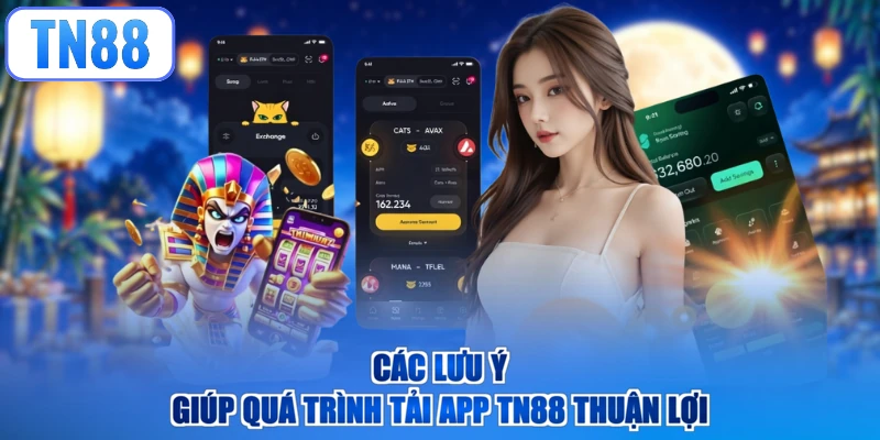 Các lưu ý giúp quá trình tải App TN88 thuận lợi