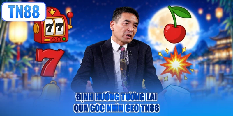 Định hướng tương lai qua góc nhìn CEO TN88