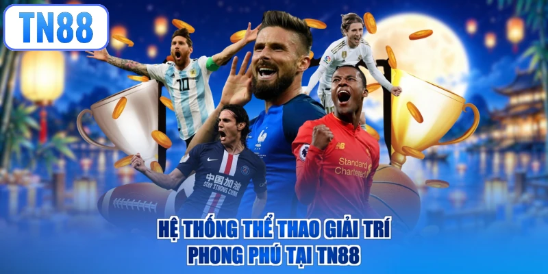 Hệ thống thể thao giải trí phong phú tại TN88