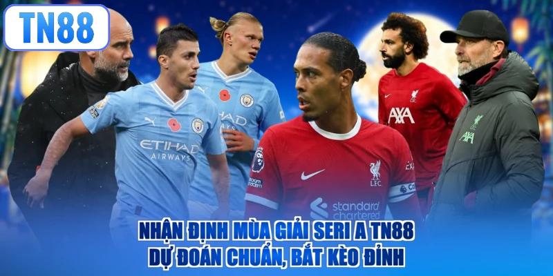 Nhận Định Mùa Giải Seri A TN88 - Dự Đoán Chuẩn, Bắt Kèo Đỉnh