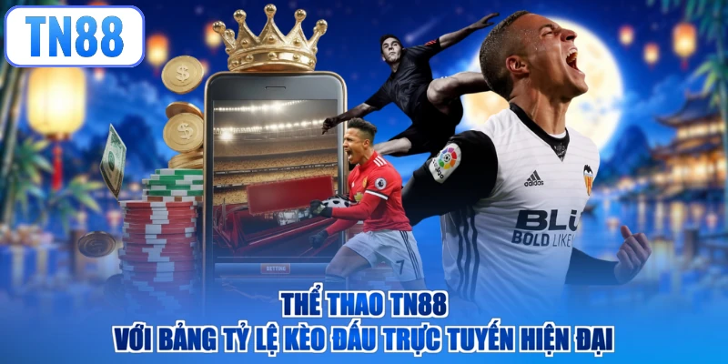 Thể thao TN88 với bảng tỷ lệ kèo đấu trực tuyến hiện đại