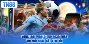 Vòng Loại World Cup 2030 TN88 - Tin Mới Nhất, Bắt Kèo Lớn